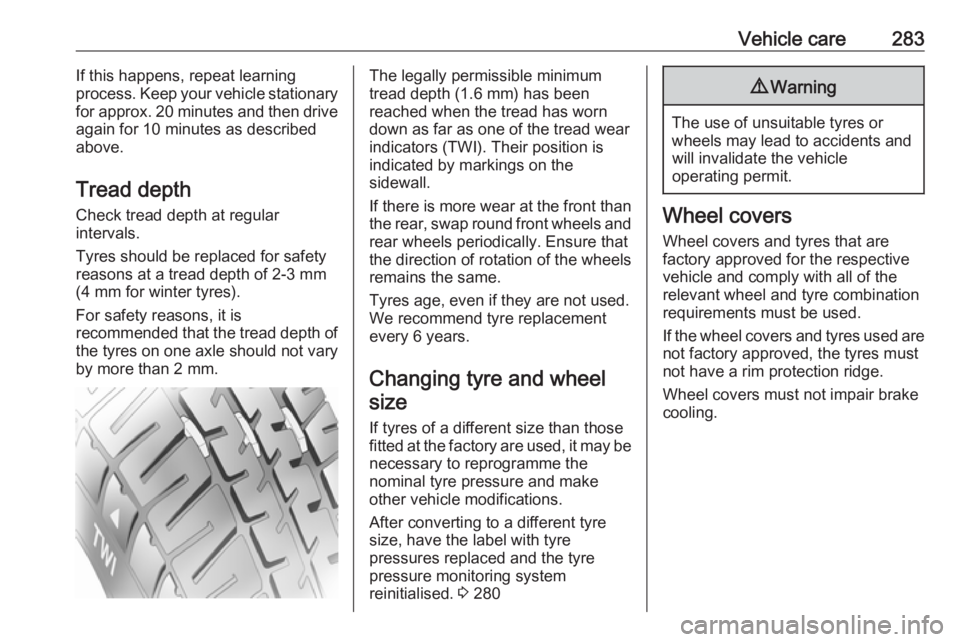 OPEL INSIGNIA 2019 Owners Manual Vehicle care283If this happens, repeat learning
process. Keep your vehicle stationary
for approx. 20 minutes and then drive again for 10 minutes as described
above.
Tread depth Check tread depth at re OPEL INSIGNIA 2019 Owners Manual Vehicle care283If this happens, repeat learning
process. Keep your vehicle stationary
for approx. 20 minutes and then drive again for 10 minutes as described
above.
Tread depth Check tread depth at re