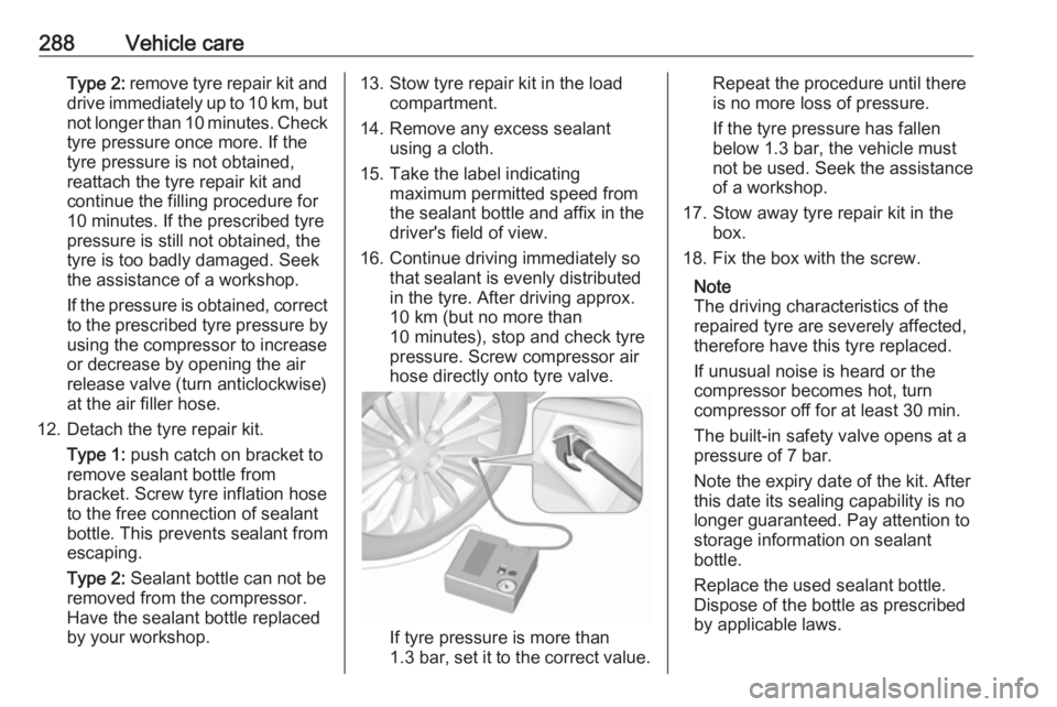 OPEL INSIGNIA 2019 Owners Manual 288Vehicle careType 2: remove tyre repair kit and
drive immediately up to 10 km, but not longer than 10 minutes. Check
tyre pressure once more. If the
tyre pressure is not obtained,
reattach the tyre OPEL INSIGNIA 2019 Owners Manual 288Vehicle careType 2: remove tyre repair kit and
drive immediately up to 10 km, but not longer than 10 minutes. Check
tyre pressure once more. If the
tyre pressure is not obtained,
reattach the tyre