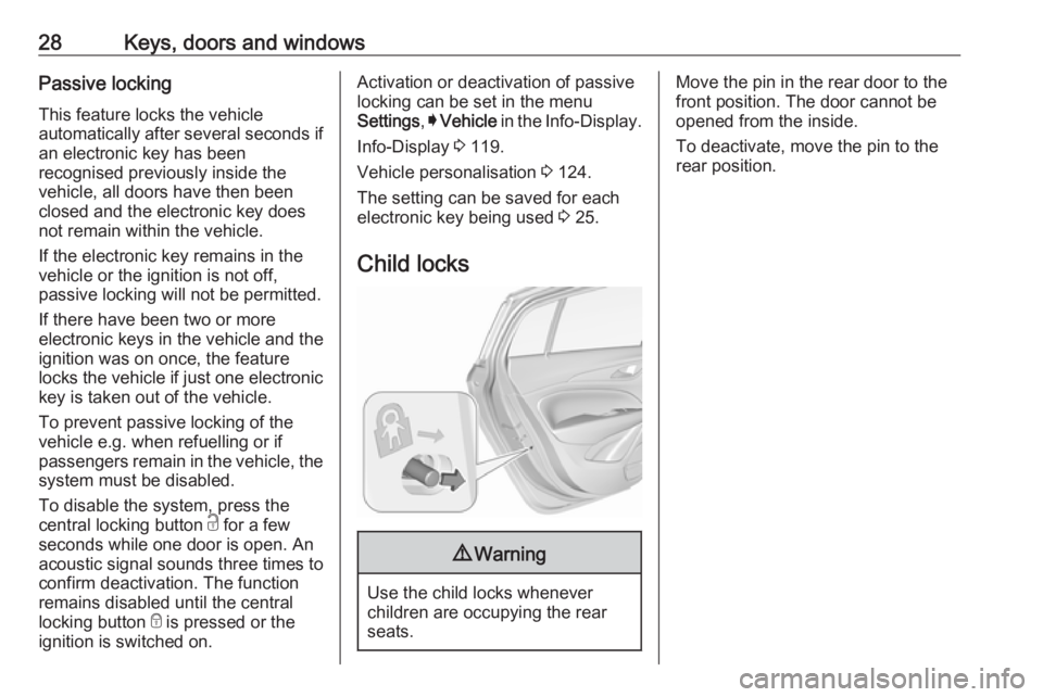 OPEL INSIGNIA 2019 Owners Manual 28Keys, doors and windowsPassive lockingThis feature locks the vehicle
automatically after several seconds if
an electronic key has been
recognised previously inside the
vehicle, all doors have then b