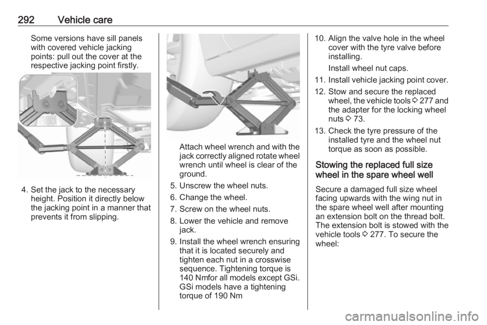 OPEL INSIGNIA 2019 Owners Manual 292Vehicle careSome versions have sill panels
with covered vehicle jacking points: pull out the cover at the
respective jacking point firstly.
4. Set the jack to the necessary height. Position it dire OPEL INSIGNIA 2019 Owners Manual 292Vehicle careSome versions have sill panels
with covered vehicle jacking points: pull out the cover at the
respective jacking point firstly.
4. Set the jack to the necessary height. Position it dire