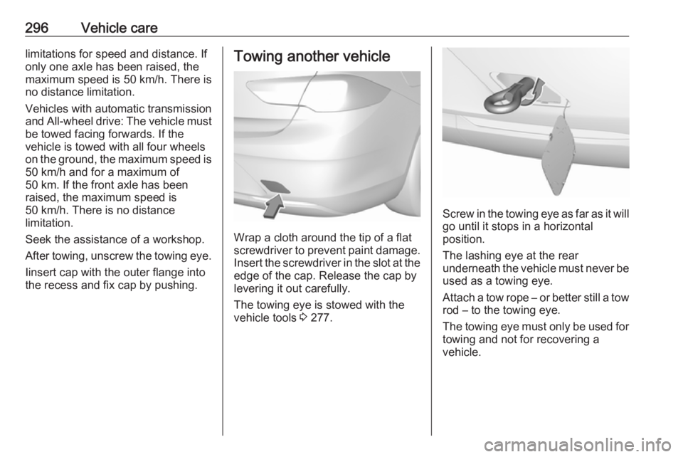 OPEL INSIGNIA 2019 Owners Manual 296Vehicle carelimitations for speed and distance. If
only one axle has been raised, the
maximum speed is 50 km/h. There is
no distance limitation.
Vehicles with automatic transmission
and All-wheel d OPEL INSIGNIA 2019 Owners Manual 296Vehicle carelimitations for speed and distance. If
only one axle has been raised, the
maximum speed is 50 km/h. There is
no distance limitation.
Vehicles with automatic transmission
and All-wheel d