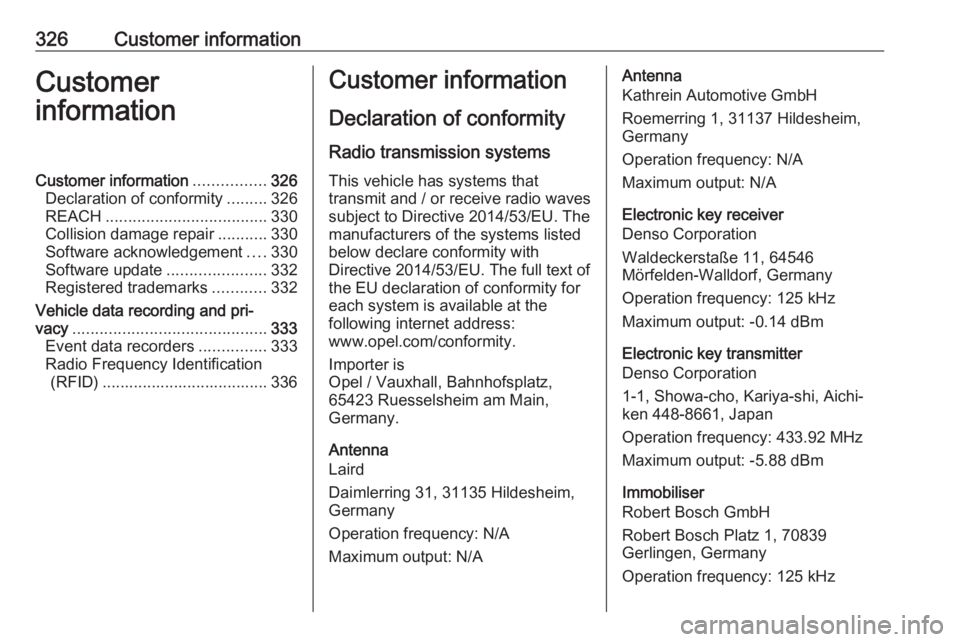 OPEL INSIGNIA 2019 Owners Manual 326Customer informationCustomer
informationCustomer information ................326
Declaration of conformity .........326
REACH .................................... 330
Collision damage repair ...... OPEL INSIGNIA 2019 Owners Manual 326Customer informationCustomer
informationCustomer information ................326
Declaration of conformity .........326
REACH .................................... 330
Collision damage repair ......