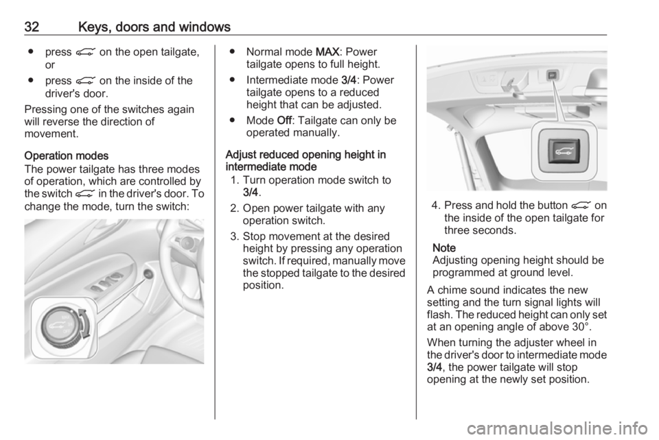 OPEL INSIGNIA 2019 Owners Guide 32Keys, doors and windows● press C on the open tailgate,
or
● press  C on the inside of the
driver's door.
Pressing one of the switches again
will reverse the direction of
movement.
Operation 