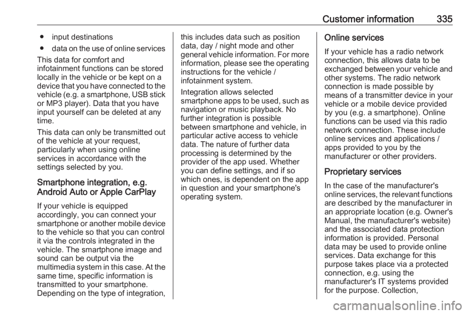 OPEL INSIGNIA 2019 Owners Manual Customer information335● input destinations
● data on the use of online services
This data for comfort and
infotainment functions can be stored
locally in the vehicle or be kept on a
device that y OPEL INSIGNIA 2019 Owners Manual Customer information335● input destinations
● data on the use of online services
This data for comfort and
infotainment functions can be stored
locally in the vehicle or be kept on a
device that y