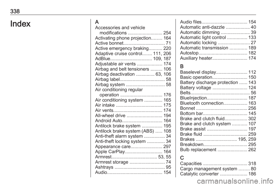 OPEL INSIGNIA 2019 Owners Manual 338IndexAAccessories and vehicle modifications .......................... 254
Activating phone projection ........164
Active bonnet ................................ 71
Active emergency braking ...... OPEL INSIGNIA 2019 Owners Manual 338IndexAAccessories and vehicle modifications .......................... 254
Activating phone projection ........164
Active bonnet ................................ 71
Active emergency braking ......