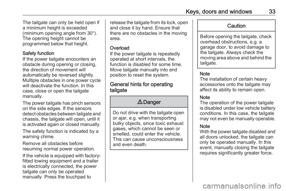 OPEL INSIGNIA 2019  Owners Manual Keys, doors and windows33The tailgate can only be held open if
a minimum height is exceeded
(minimum opening angle from 30°).
The opening height cannot be
programmed below that height.
Safety functio