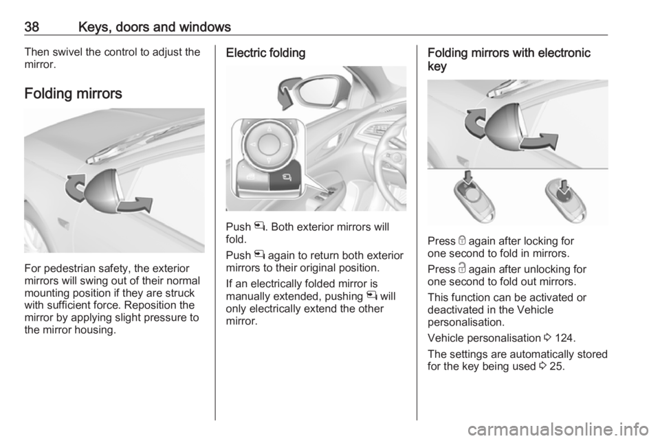 OPEL INSIGNIA 2019 Owners Guide 38Keys, doors and windowsThen swivel the control to adjust the
mirror.
Folding mirrors
For pedestrian safety, the exterior
mirrors will swing out of their normal
mounting position if they are struck
w