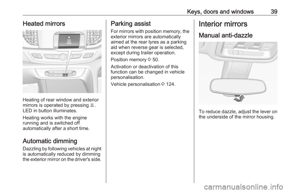 OPEL INSIGNIA 2019 Service Manual Keys, doors and windows39Heated mirrors
Heating of rear window and exterior
mirrors is operated by pressing  b.
LED in button illuminates.
Heating works with the engine
running and is switched off
aut