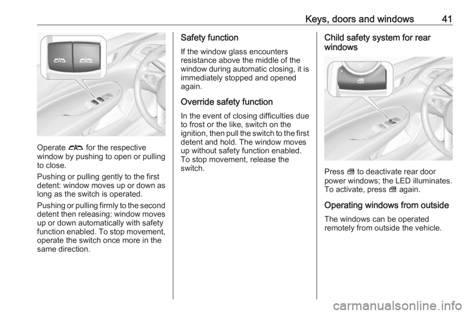 OPEL INSIGNIA 2019 Service Manual Keys, doors and windows41
Operate # for the respective
window by pushing to open or pulling to close.
Pushing or pulling gently to the first
detent: window moves up or down as long as the switch is op