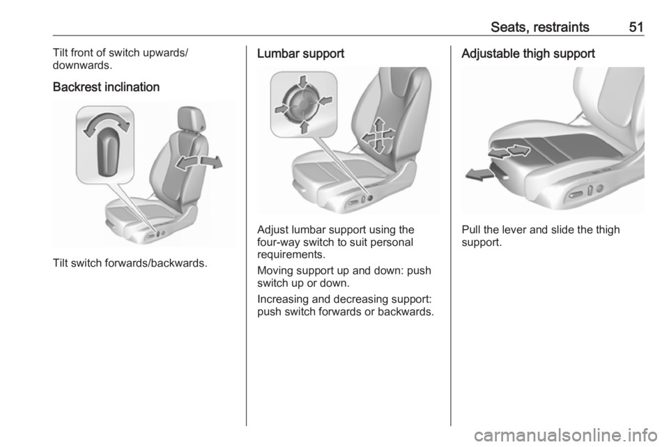 OPEL INSIGNIA 2019 Workshop Manual Seats, restraints51Tilt front of switch upwards/
downwards.
Backrest inclination
Tilt switch forwards/backwards.
Lumbar support
Adjust lumbar support using the
four-way switch to suit personal
require