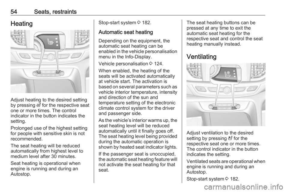 OPEL INSIGNIA 2019 Workshop Manual 54Seats, restraintsHeating
Adjust heating to the desired setting
by pressing  ß for the respective seat
one or more times. The control
indicator in the button indicates the
setting.
Prolonged use of 