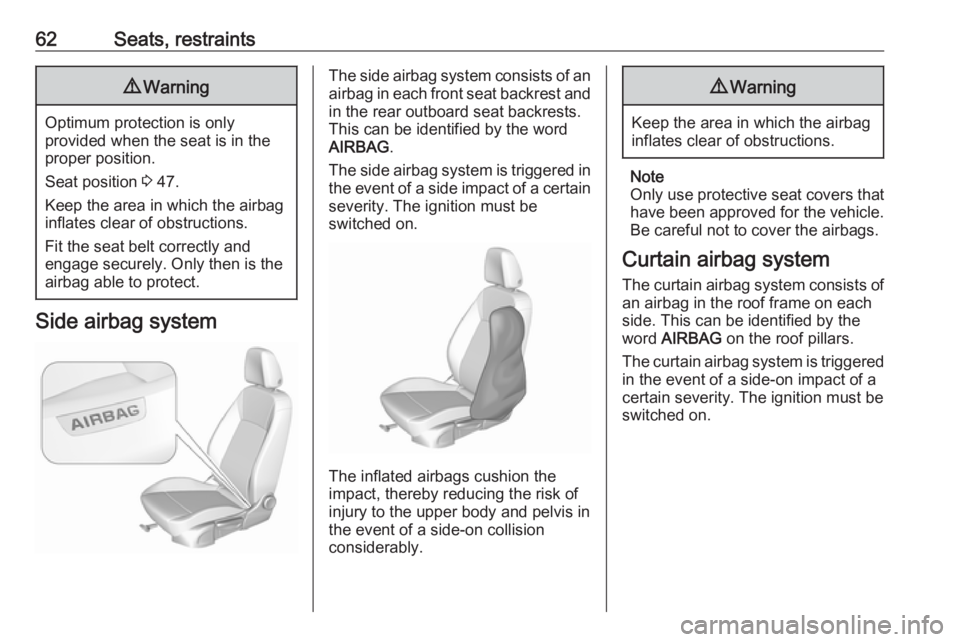 OPEL INSIGNIA 2019 Repair Manual 62Seats, restraints9Warning
Optimum protection is only
provided when the seat is in the
proper position.
Seat position  3 47.
Keep the area in which the airbag
inflates clear of obstructions.
Fit the 