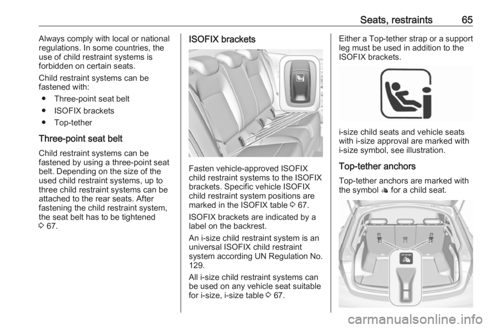 OPEL INSIGNIA 2019 Repair Manual Seats, restraints65Always comply with local or national
regulations. In some countries, the
use of child restraint systems is
forbidden on certain seats.
Child restraint systems can be
fastened with:
