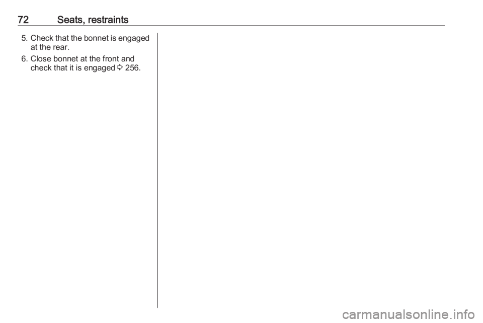 OPEL INSIGNIA 2019 Manual PDF 72Seats, restraints5.Check that the bonnet is engaged
at the rear.
6. Close bonnet at the front and check that it is engaged 3 256. OPEL INSIGNIA 2019 Manual PDF 72Seats, restraints5.Check that the bonnet is engaged
at the rear.
6. Close bonnet at the front and check that it is engaged 3 256.