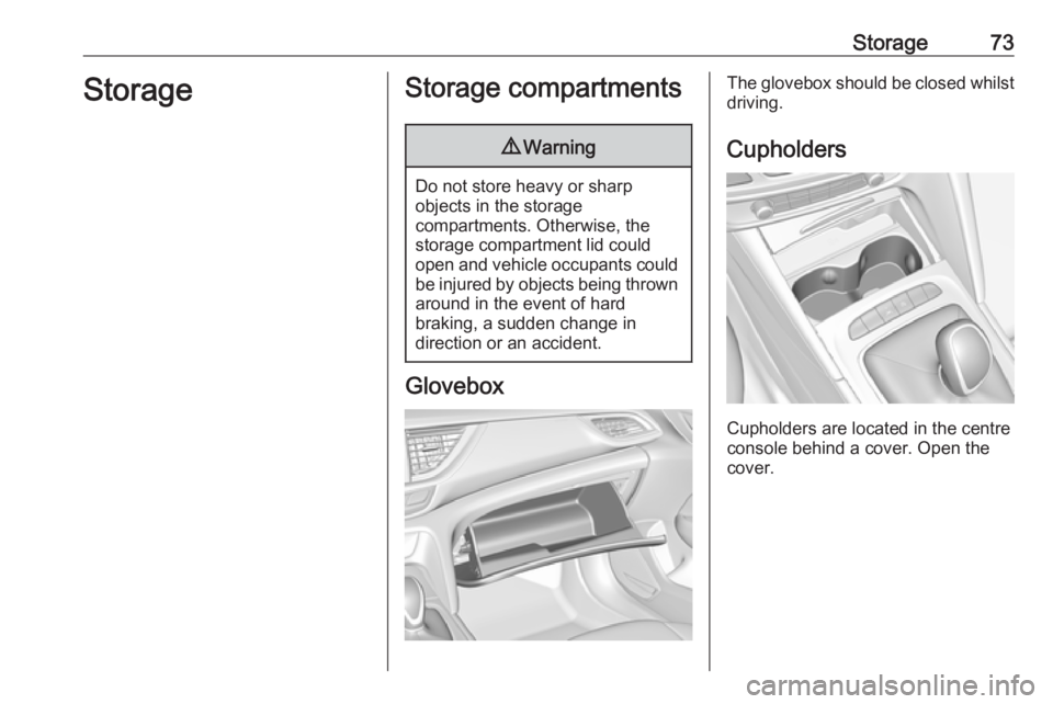 OPEL INSIGNIA 2019 Manual PDF Storage73StorageStorage compartments9Warning
Do not store heavy or sharp
objects in the storage
compartments. Otherwise, the
storage compartment lid could
open and vehicle occupants could be injured b OPEL INSIGNIA 2019 Manual PDF Storage73StorageStorage compartments9Warning
Do not store heavy or sharp
objects in the storage
compartments. Otherwise, the
storage compartment lid could
open and vehicle occupants could be injured b