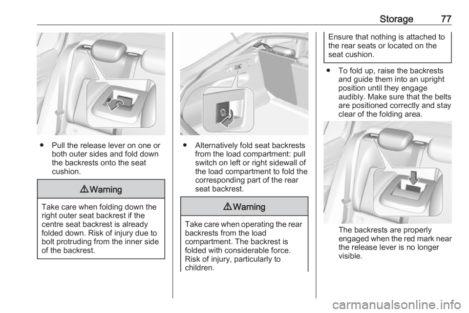 OPEL INSIGNIA 2019 Manual PDF Storage77
● Pull the release lever on one orboth outer sides and fold down
the backrests onto the seat
cushion.
9 Warning
Take care when folding down the
right outer seat backrest if the
centre seat OPEL INSIGNIA 2019 Manual PDF Storage77
● Pull the release lever on one orboth outer sides and fold down
the backrests onto the seat
cushion.
9 Warning
Take care when folding down the
right outer seat backrest if the
centre seat