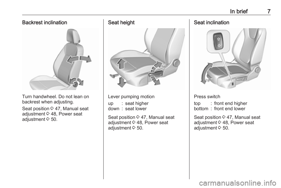 OPEL INSIGNIA 2019  Owners Manual In brief7Backrest inclination
Turn handwheel. Do not lean on
backrest when adjusting.
Seat position  3 47, Manual seat
adjustment  3 48, Power seat
adjustment  3 50.
Seat height
Lever pumping motion
u