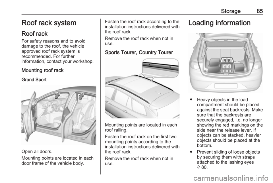 OPEL INSIGNIA 2019 Manual Online Storage85Roof rack system
Roof rack For safety reasons and to avoiddamage to the roof, the vehicle
approved roof rack system is
recommended. For further
information, contact your workshop.
Mounting ro OPEL INSIGNIA 2019 Manual Online Storage85Roof rack system
Roof rack For safety reasons and to avoiddamage to the roof, the vehicle
approved roof rack system is
recommended. For further
information, contact your workshop.
Mounting ro
