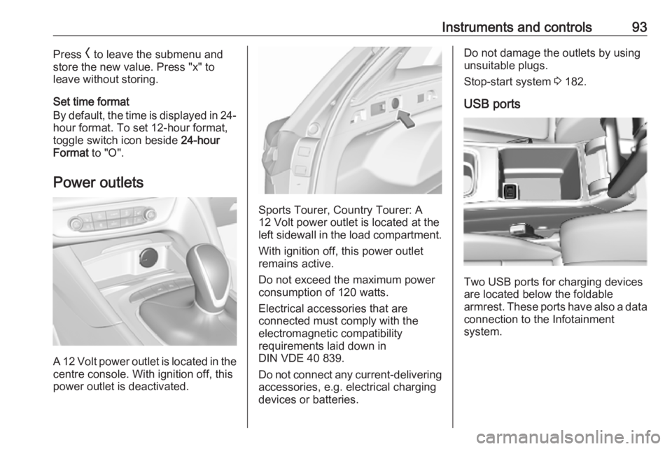 OPEL INSIGNIA 2019 Owners Manual Instruments and controls93Press O to leave the submenu and
store the new value. Press "x" to
leave without storing.
Set time format
By default, the time is displayed in 24-
hour format. To set OPEL INSIGNIA 2019 Owners Manual Instruments and controls93Press O to leave the submenu and
store the new value. Press "x" to
leave without storing.
Set time format
By default, the time is displayed in 24-
hour format. To set