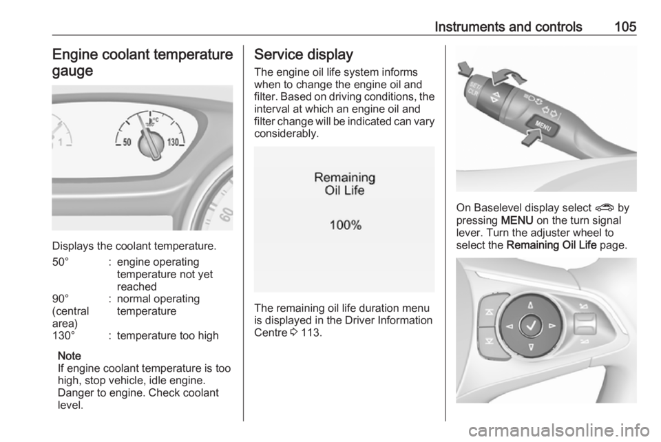 OPEL INSIGNIA 2018 Owners Manual Instruments and controls105Engine coolant temperaturegauge
Displays the coolant temperature.
50°:engine operating
temperature not yet
reached90°
(central
area):normal operating
temperature130°:temp OPEL INSIGNIA 2018 Owners Manual Instruments and controls105Engine coolant temperaturegauge
Displays the coolant temperature.
50°:engine operating
temperature not yet
reached90°
(central
area):normal operating
temperature130°:temp