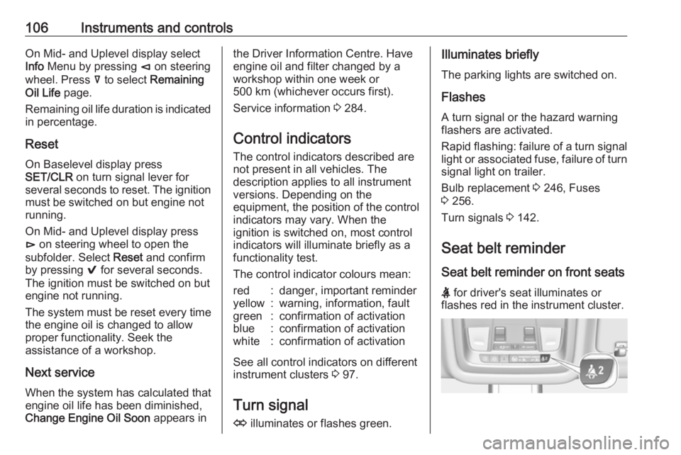 OPEL INSIGNIA 2018 Owners Manual 106Instruments and controlsOn Mid- and Uplevel display select
Info Menu by pressing è on steering
wheel. Press å to select Remaining
Oil Life page.
Remaining oil life duration is indicated
in p OPEL INSIGNIA 2018 Owners Manual 106Instruments and controlsOn Mid- and Uplevel display select
Info Menu by pressing è on steering
wheel. Press å to select Remaining
Oil Life page.
Remaining oil life duration is indicated
in p