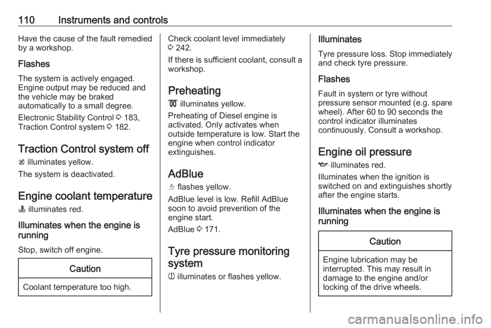 OPEL INSIGNIA 2018 User Guide 110Instruments and controlsHave the cause of the fault remedied
by a workshop.
Flashes
The system is actively engaged.
Engine output may be reduced and
the vehicle may be braked
automatically to a sma OPEL INSIGNIA 2018 User Guide 110Instruments and controlsHave the cause of the fault remedied
by a workshop.
Flashes
The system is actively engaged.
Engine output may be reduced and
the vehicle may be braked
automatically to a sma