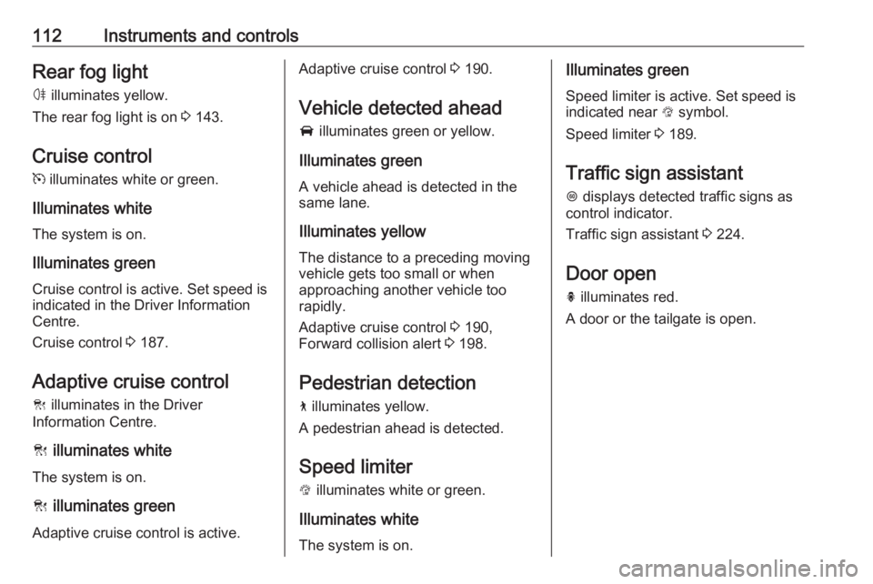 OPEL INSIGNIA 2018 Owners Manual 112Instruments and controlsRear fog lightø illuminates yellow.
The rear fog light is on 3 143.
Cruise control m illuminates white or green.
Illuminates white The system is on.
Illuminates green
Cr OPEL INSIGNIA 2018 Owners Manual 112Instruments and controlsRear fog lightø illuminates yellow.
The rear fog light is on 3 143.
Cruise control m illuminates white or green.
Illuminates white The system is on.
Illuminates green
Cr