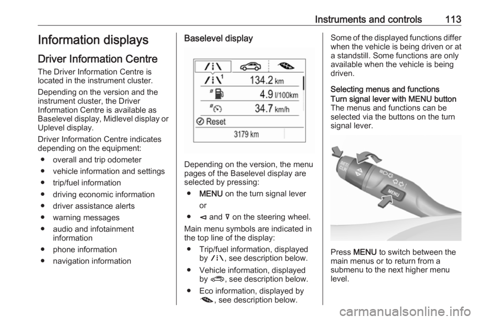 OPEL INSIGNIA 2018 Owners Manual Instruments and controls113Information displays
Driver Information Centre
The Driver Information Centre is
located in the instrument cluster.
Depending on the version and the
instrument cluster, the D OPEL INSIGNIA 2018 Owners Manual Instruments and controls113Information displays
Driver Information Centre
The Driver Information Centre is
located in the instrument cluster.
Depending on the version and the
instrument cluster, the D