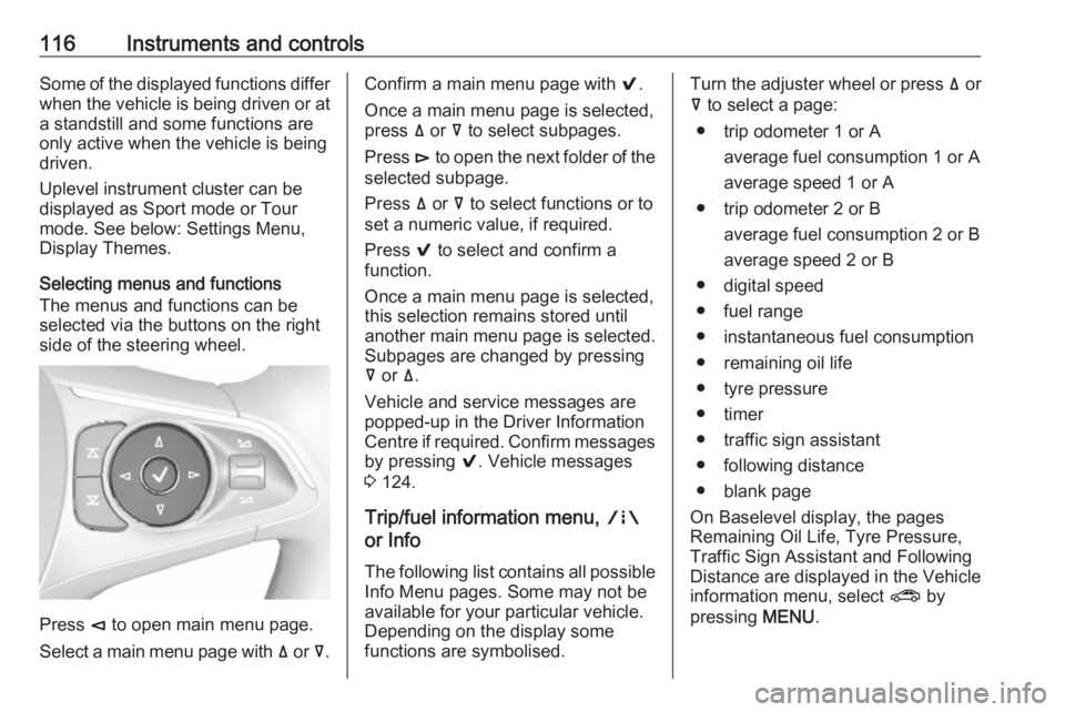 OPEL INSIGNIA 2018 Owners Manual 116Instruments and controlsSome of the displayed functions differ
when the vehicle is being driven or at
a standstill and some functions are
only active when the vehicle is being
driven.
Uplevel instr OPEL INSIGNIA 2018 Owners Manual 116Instruments and controlsSome of the displayed functions differ
when the vehicle is being driven or at
a standstill and some functions are
only active when the vehicle is being
driven.
Uplevel instr