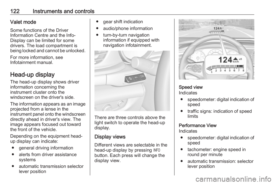 OPEL INSIGNIA 2018  Owners Manual 122Instruments and controlsValet mode
Some functions of the Driver
Information Centre and the Info-
Display can be limited for some
drivers. The load compartment is
being locked and cannot be unlocked