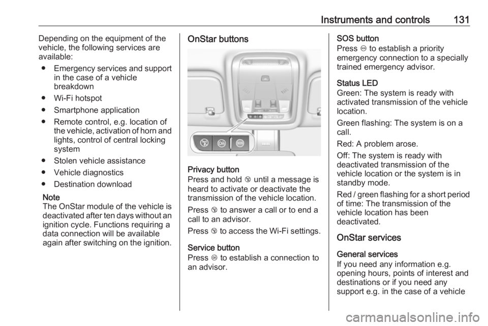 OPEL INSIGNIA 2018  Owners Manual Instruments and controls131Depending on the equipment of the
vehicle, the following services are available:
● Emergency services and support
in the case of a vehicle
breakdown
● Wi-Fi hotspot
● 