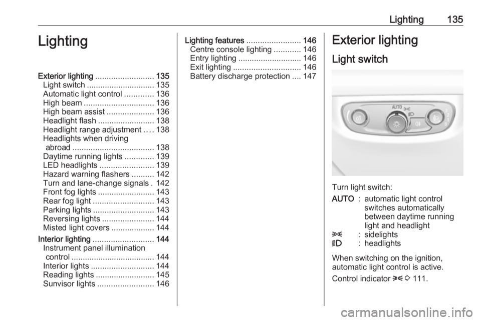 OPEL INSIGNIA 2018  Owners Manual Lighting135LightingExterior lighting.......................... 135
Light switch .............................. 135
Automatic light control .............136
High beam ............................... 13
