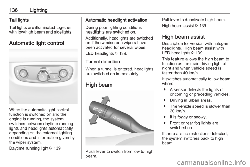 OPEL INSIGNIA 2018 User Guide 136LightingTail lightsTail lights are illuminated together
with low/high beam and sidelights.
Automatic light control
When the automatic light control
function is switched on and the
engine is running OPEL INSIGNIA 2018 User Guide 136LightingTail lightsTail lights are illuminated together
with low/high beam and sidelights.
Automatic light control
When the automatic light control
function is switched on and the
engine is running