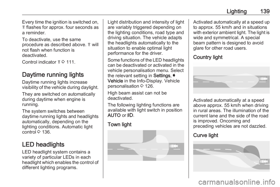OPEL INSIGNIA 2018  Owners Manual Lighting139Every time the ignition is switched on,
f  flashes for approx.  four seconds as
a reminder.
To deactivate, use the same
procedure as described above.  f will
not flash when function is
deac