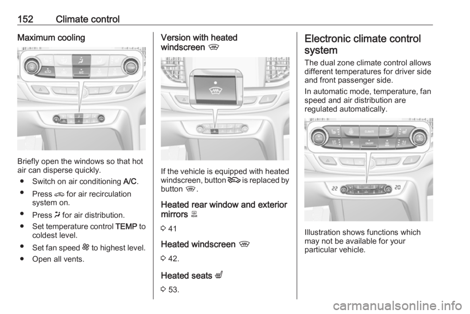 OPEL INSIGNIA 2018 Owners Manual 152Climate controlMaximum cooling
Briefly open the windows so that hot
air can disperse quickly.
● Switch on air conditioning A/C.
● Press n for air recirculation
system on.
● Press x for air OPEL INSIGNIA 2018 Owners Manual 152Climate controlMaximum cooling
Briefly open the windows so that hot
air can disperse quickly.
● Switch on air conditioning A/C.
● Press n for air recirculation
system on.
● Press x for air