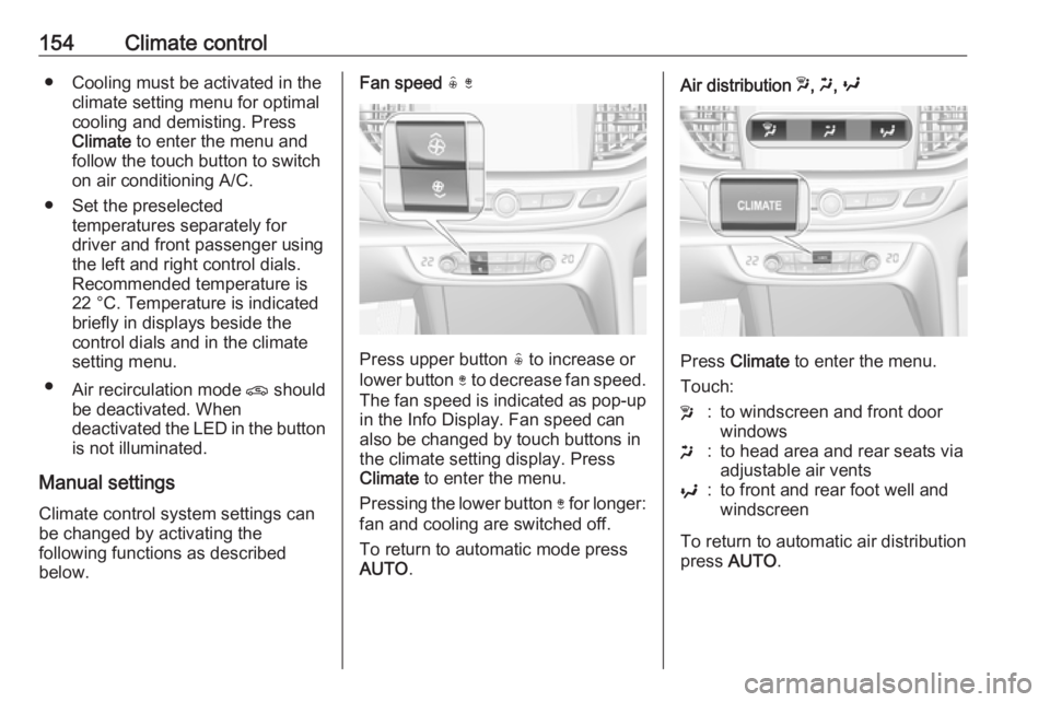 OPEL INSIGNIA 2018 Owners Manual 154Climate control● Cooling must be activated in theclimate setting menu for optimalcooling and demisting. Press
Climate to enter the menu and
follow the touch button to switch on air conditioning OPEL INSIGNIA 2018 Owners Manual 154Climate control● Cooling must be activated in theclimate setting menu for optimalcooling and demisting. Press
Climate to enter the menu and
follow the touch button to switch on air conditioning