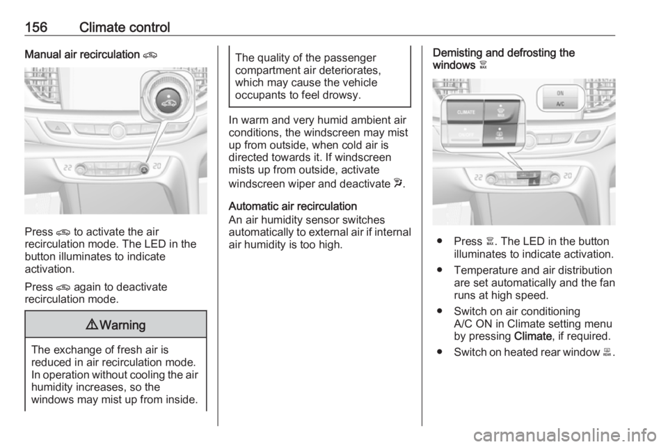 OPEL INSIGNIA 2018 User Guide 156Climate controlManual air recirculation n
Press n to activate the air
recirculation mode. The LED in the
button illuminates to indicate
activation.
Press n again to deactivate
recirculation mode.
OPEL INSIGNIA 2018 User Guide 156Climate controlManual air recirculation n
Press n to activate the air
recirculation mode. The LED in the
button illuminates to indicate
activation.
Press n again to deactivate
recirculation mode.