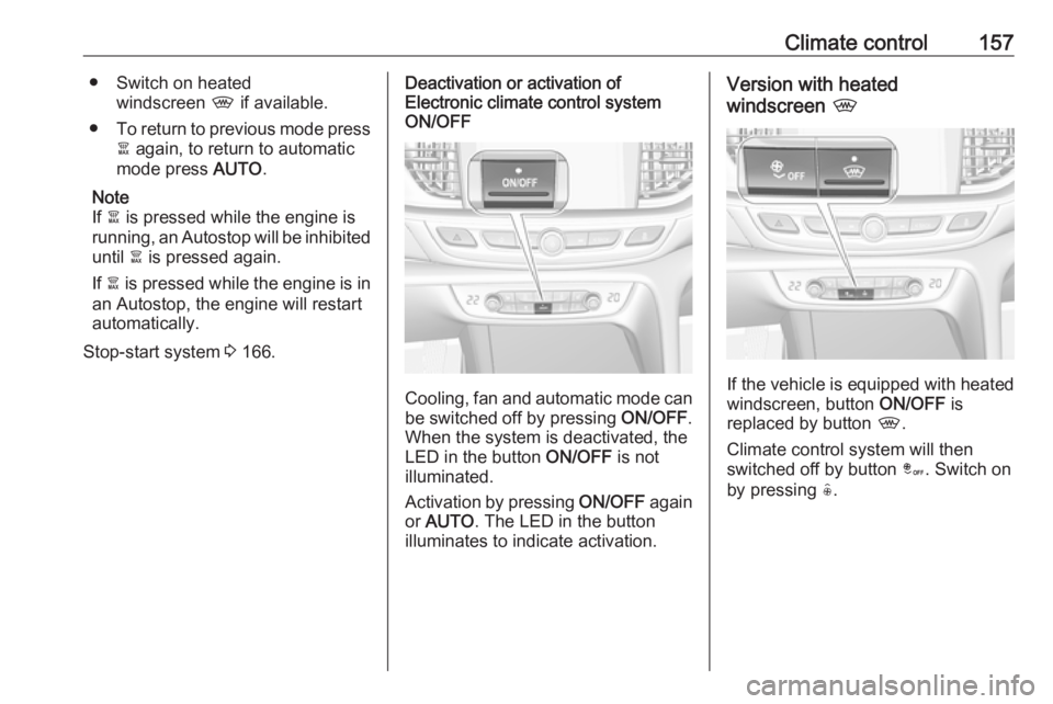OPEL INSIGNIA 2018 Owners Manual Climate control157● Switch on heatedwindscreen , if available.
● To return to previous mode press
à again, to return to automatic
mode press AUTO.
Note
If à is pressed while the engine is
ru OPEL INSIGNIA 2018 Owners Manual Climate control157● Switch on heatedwindscreen , if available.
● To return to previous mode press
à again, to return to automatic
mode press AUTO.
Note
If à is pressed while the engine is
ru