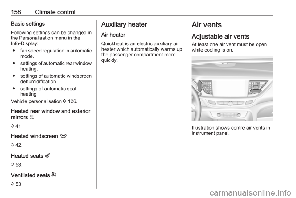 OPEL INSIGNIA 2018 Owners Manual 158Climate controlBasic settingsFollowing settings can be changed in
the Personalisation menu in the
Info-Display:
● fan speed regulation in automatic
mode.
● settings of automatic rear window
hea OPEL INSIGNIA 2018 Owners Manual 158Climate controlBasic settingsFollowing settings can be changed in
the Personalisation menu in the
Info-Display:
● fan speed regulation in automatic
mode.
● settings of automatic rear window
hea