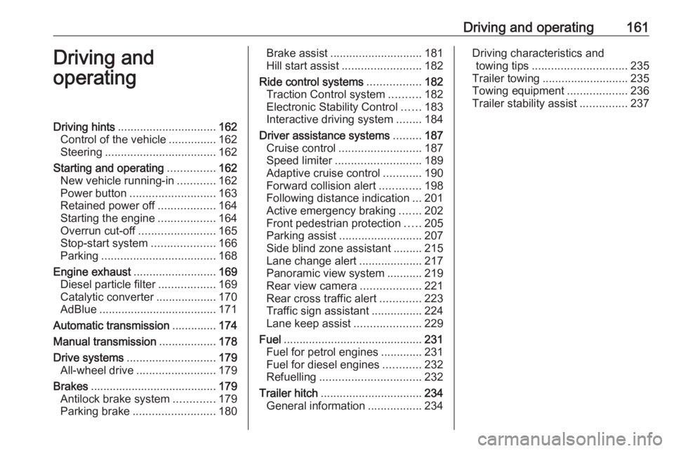 OPEL INSIGNIA 2018  Owners Manual Driving and operating161Driving and
operatingDriving hints ............................... 162
Control of the vehicle ...............162
Steering ................................... 162
Starting and o