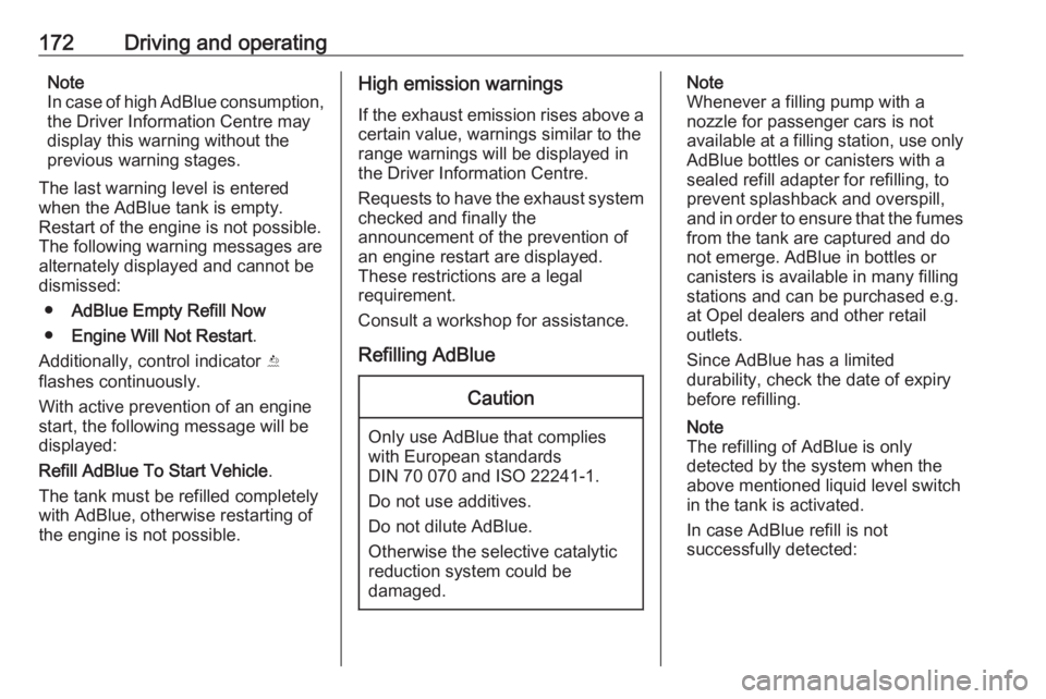 OPEL INSIGNIA 2018 Owners Manual 172Driving and operatingNote
In case of high AdBlue consumption, the Driver Information Centre may
display this warning without the
previous warning stages.
The last warning level is entered
when the OPEL INSIGNIA 2018 Owners Manual 172Driving and operatingNote
In case of high AdBlue consumption, the Driver Information Centre may
display this warning without the
previous warning stages.
The last warning level is entered
when the
