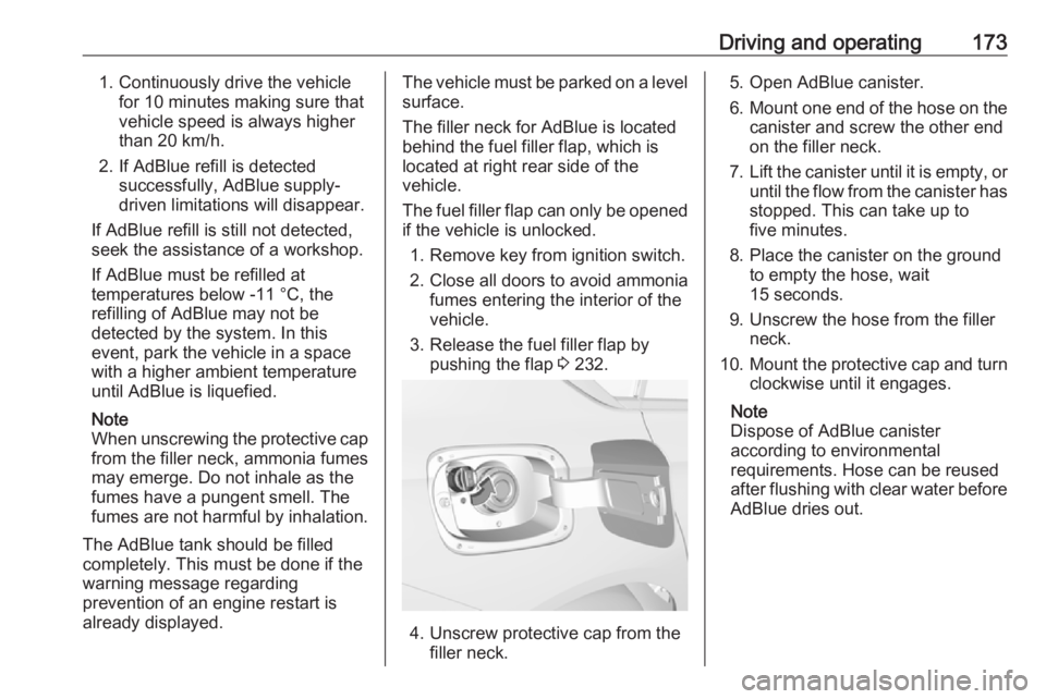 OPEL INSIGNIA 2018 Owners Manual Driving and operating1731. Continuously drive the vehiclefor 10 minutes making sure that
vehicle speed is always higher
than 20 km/h.
2. If AdBlue refill is detected successfully, AdBlue supply-
drive OPEL INSIGNIA 2018 Owners Manual Driving and operating1731. Continuously drive the vehiclefor 10 minutes making sure that
vehicle speed is always higher
than 20 km/h.
2. If AdBlue refill is detected successfully, AdBlue supply-
drive