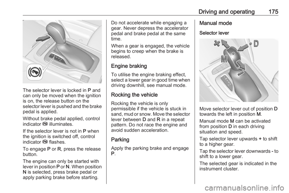 OPEL INSIGNIA 2018 Owners Manual Driving and operating175
The selector lever is locked in P and
can only be moved when the ignition
is on, the release button on the
selector lever is pushed and the brake
pedal is applied.
Without bra OPEL INSIGNIA 2018 Owners Manual Driving and operating175
The selector lever is locked in P and
can only be moved when the ignition
is on, the release button on the
selector lever is pushed and the brake
pedal is applied.
Without bra