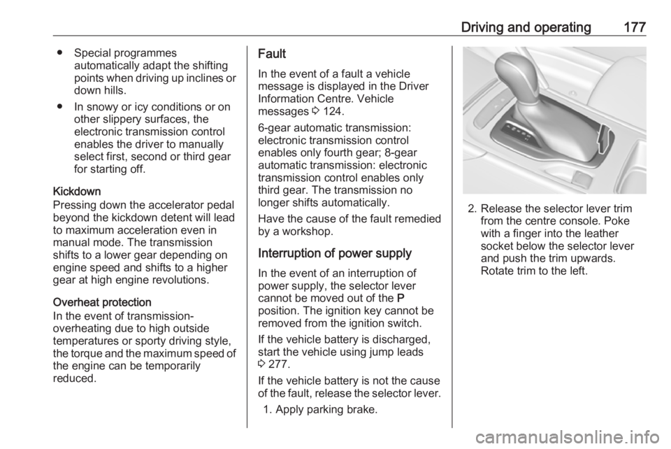 OPEL INSIGNIA 2018 Owners Manual Driving and operating177● Special programmesautomatically adapt the shifting
points when driving up inclines or down hills.
● In snowy or icy conditions or on other slippery surfaces, the
electron OPEL INSIGNIA 2018 Owners Manual Driving and operating177● Special programmesautomatically adapt the shifting
points when driving up inclines or down hills.
● In snowy or icy conditions or on other slippery surfaces, the
electron