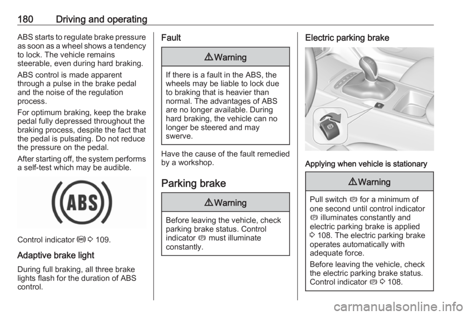 OPEL INSIGNIA 2018 Owners Manual 180Driving and operatingABS starts to regulate brake pressureas soon as a wheel shows a tendency to lock. The vehicle remains
steerable, even during hard braking.
ABS control is made apparent
through OPEL INSIGNIA 2018 Owners Manual 180Driving and operatingABS starts to regulate brake pressureas soon as a wheel shows a tendency to lock. The vehicle remains
steerable, even during hard braking.
ABS control is made apparent
through