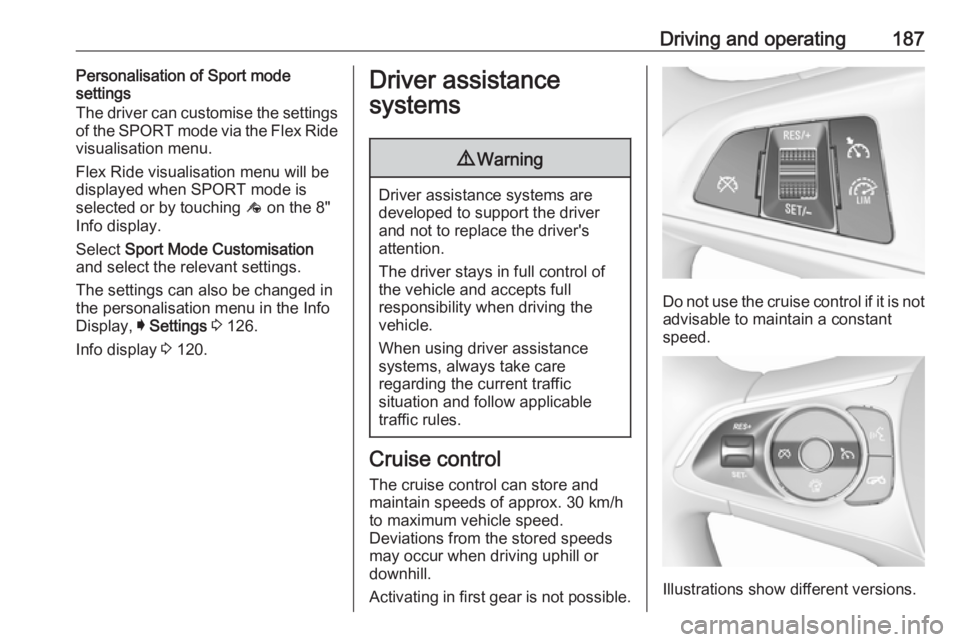 OPEL INSIGNIA 2018 Owners Manual Driving and operating187Personalisation of Sport mode
settings
The driver can customise the settings
of the SPORT mode via the Flex Ride
visualisation menu.
Flex Ride visualisation menu will be
displa OPEL INSIGNIA 2018 Owners Manual Driving and operating187Personalisation of Sport mode
settings
The driver can customise the settings
of the SPORT mode via the Flex Ride
visualisation menu.
Flex Ride visualisation menu will be
displa