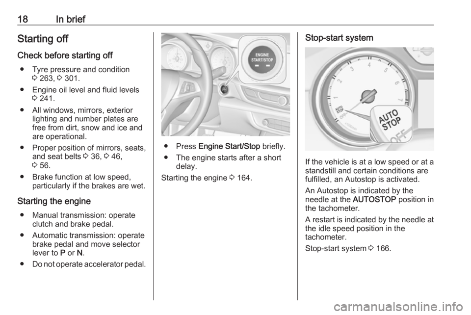 OPEL INSIGNIA 2018 User Guide 18In briefStarting off
Check before starting off ● Tyre pressure and condition 3 263, 3 301.
● Engine oil level and fluid levels 3 241.
● All windows, mirrors, exterior lighting and number plat OPEL INSIGNIA 2018 User Guide 18In briefStarting off
Check before starting off ● Tyre pressure and condition 3 263, 3 301.
● Engine oil level and fluid levels 3 241.
● All windows, mirrors, exterior lighting and number plat