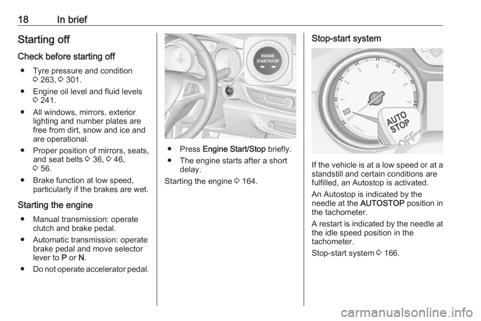 OPEL INSIGNIA 2018  Owners Manual 18In briefStarting off
Check before starting off ● Tyre pressure and condition 3 263,  3 301.
● Engine oil level and fluid levels 3 241.
● All windows, mirrors, exterior lighting and number plat
