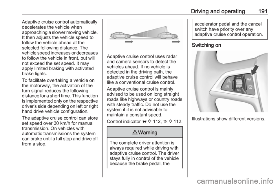 OPEL INSIGNIA 2018 User Guide Driving and operating191Adaptive cruise control automatically
decelerates the vehicle when
approaching a slower moving vehicle.
It then adjusts the vehicle speed to
follow the vehicle ahead at the
sel OPEL INSIGNIA 2018 User Guide Driving and operating191Adaptive cruise control automatically
decelerates the vehicle when
approaching a slower moving vehicle.
It then adjusts the vehicle speed to
follow the vehicle ahead at the
sel