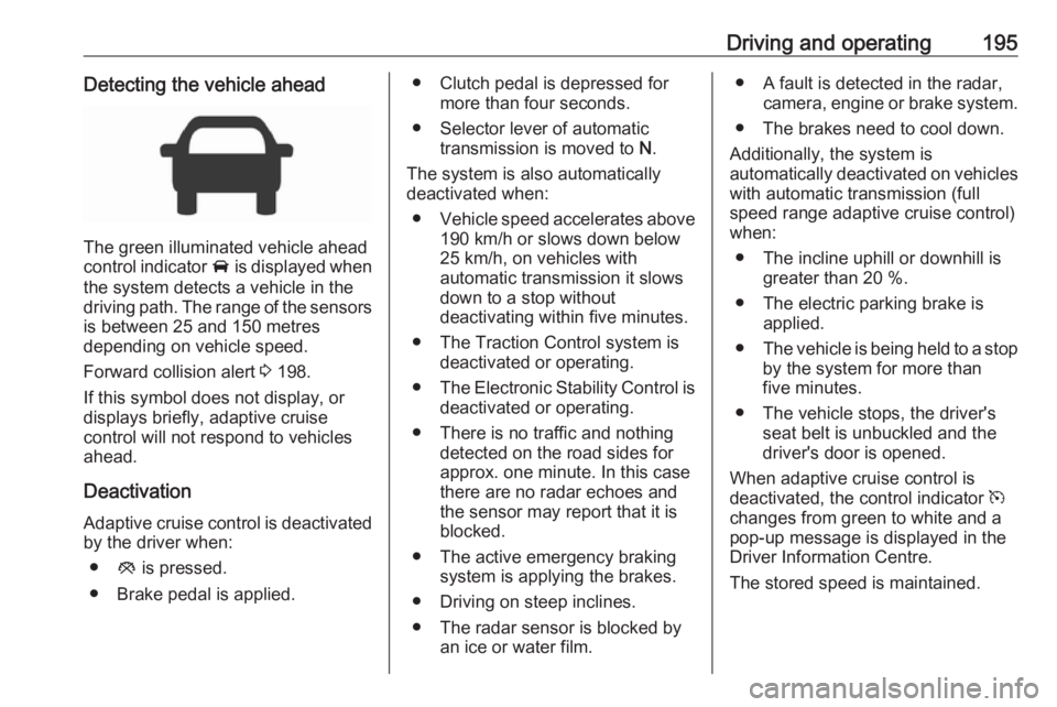 OPEL INSIGNIA 2018 User Guide Driving and operating195Detecting the vehicle ahead
The green illuminated vehicle ahead
control indicator A is displayed when
the system detects a vehicle in the driving path. The range of the sensor OPEL INSIGNIA 2018 User Guide Driving and operating195Detecting the vehicle ahead
The green illuminated vehicle ahead
control indicator A is displayed when
the system detects a vehicle in the driving path. The range of the sensor